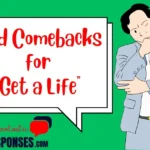 50 Good Comebacks for “Get a Life”