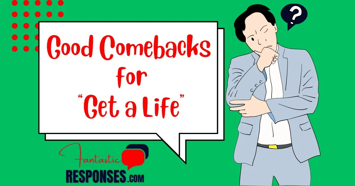 50 Good Comebacks for “Get a Life”
