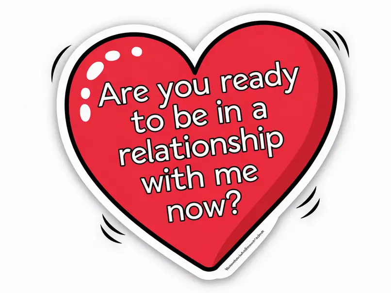 Are you ready to be in a relationship with me now?