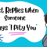 Best Replies When Someone Says “I Pity You”