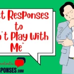 Best Responses to “Don’t Play With Me”
