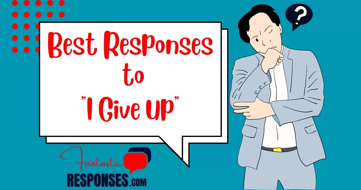 Best Responses to "I Give Up"