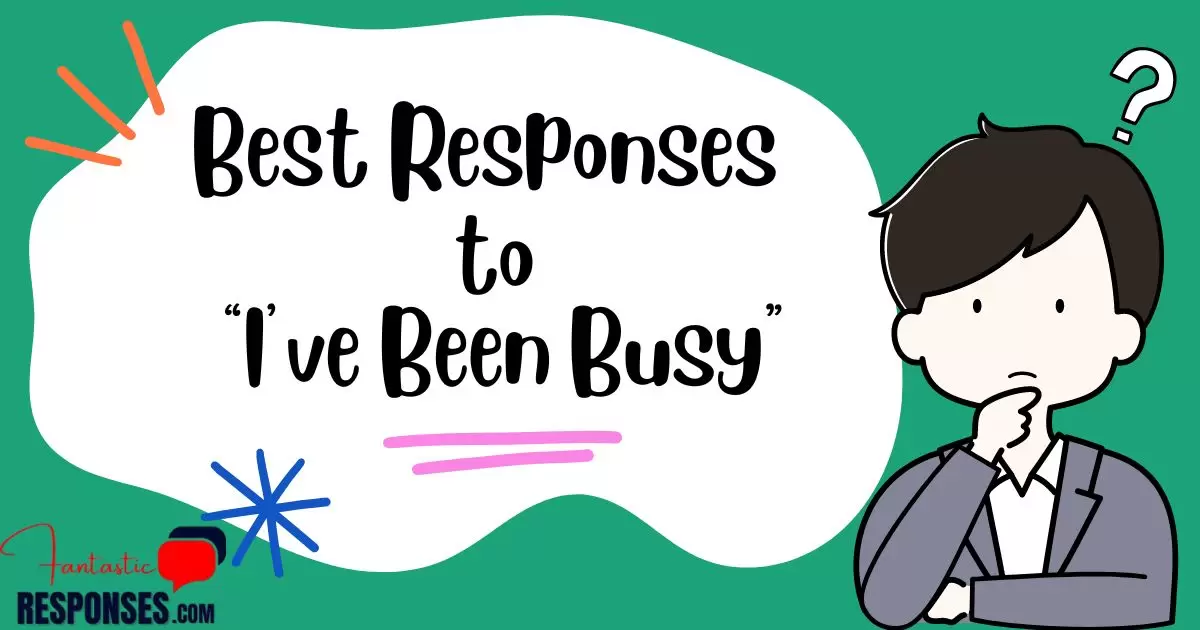 50+ Best Responses to “I’ve Been Busy”