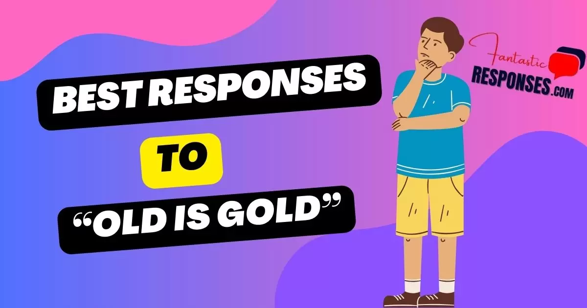 Best Responses to “Old Is Gold”