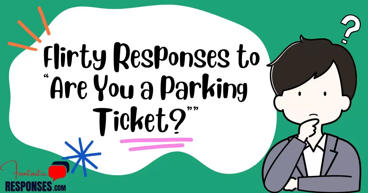 50 Flirty Responses to “Are You a Parking Ticket?”