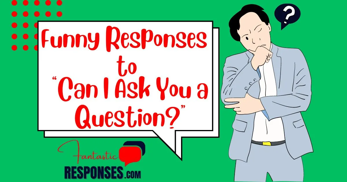 50 Funny Responses to “Can I Ask You a Question?”