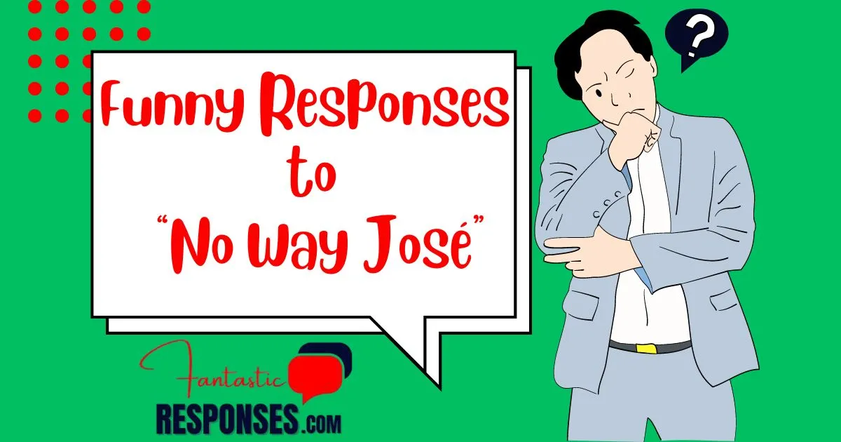 50 Funny Responses to “No Way José”