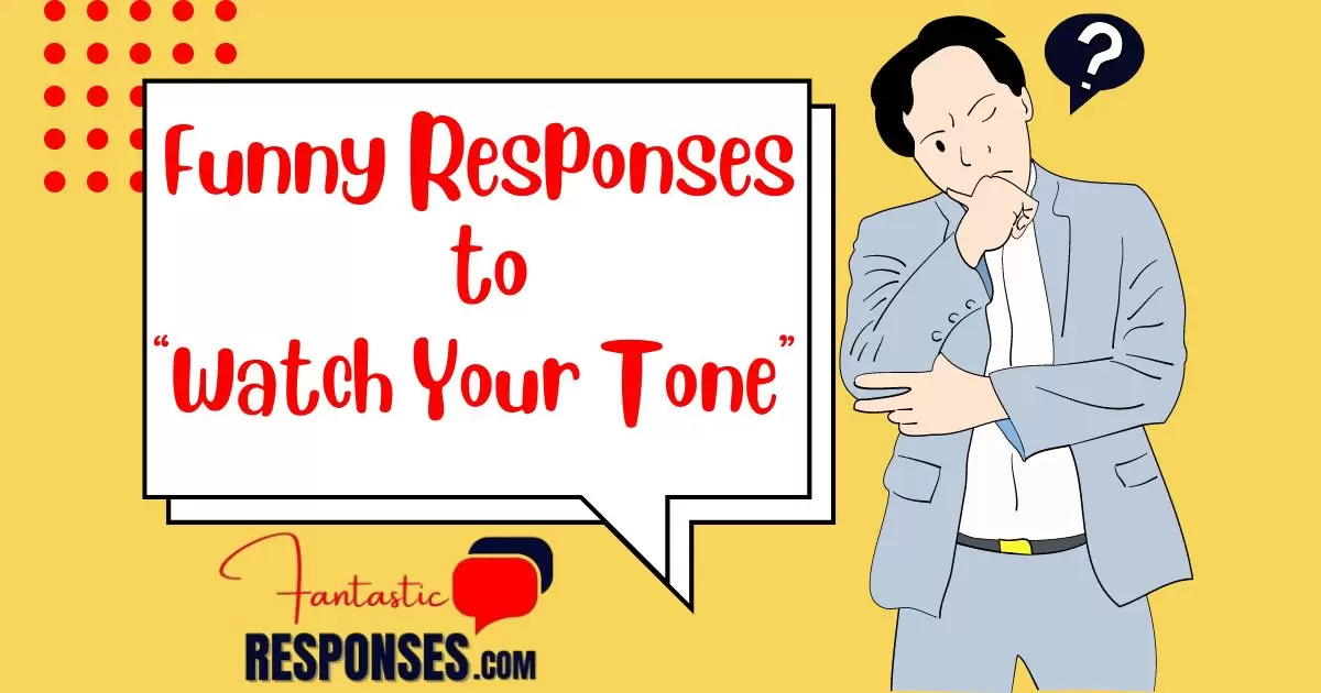 50 Funny Responses to “Watch Your Tone”