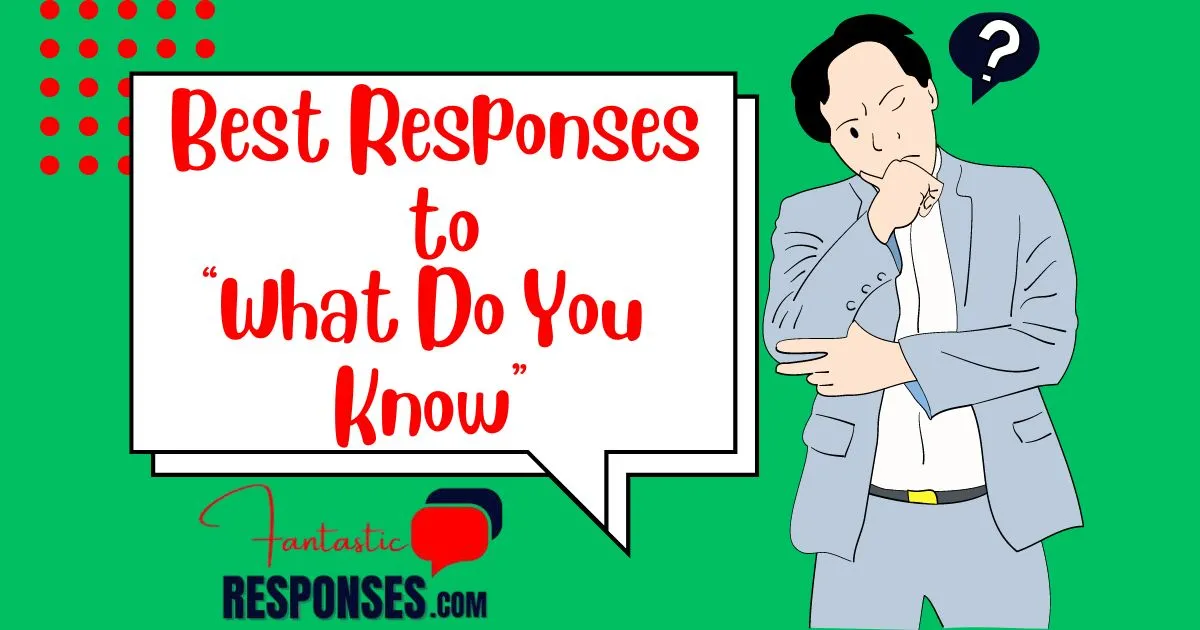 50 Funny Responses to “What Do You Know”