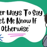 Other Ways To Say “Let Me Know If Otherwise”