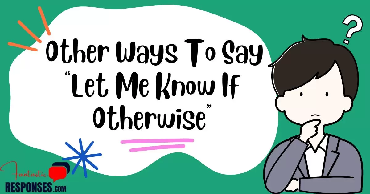 Other Ways To Say “Let Me Know If Otherwise”