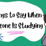 Things to Say When Someone Is Studying (To Cheer Them Up)