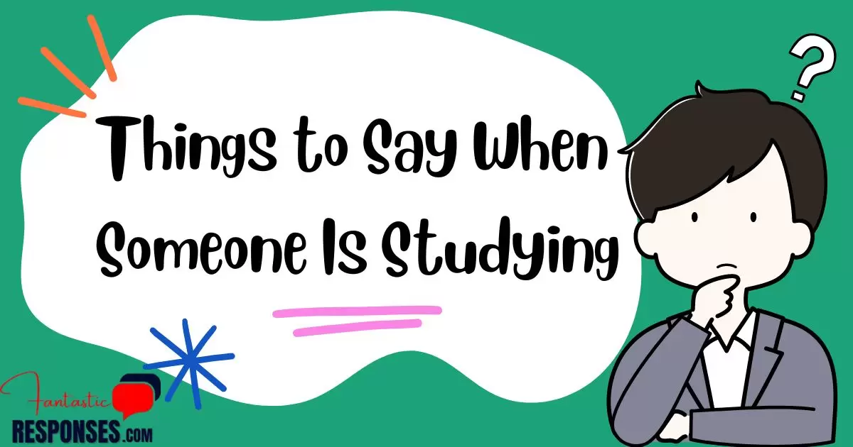 50 Things to Say When Someone Is Studying (To Cheer Them Up)