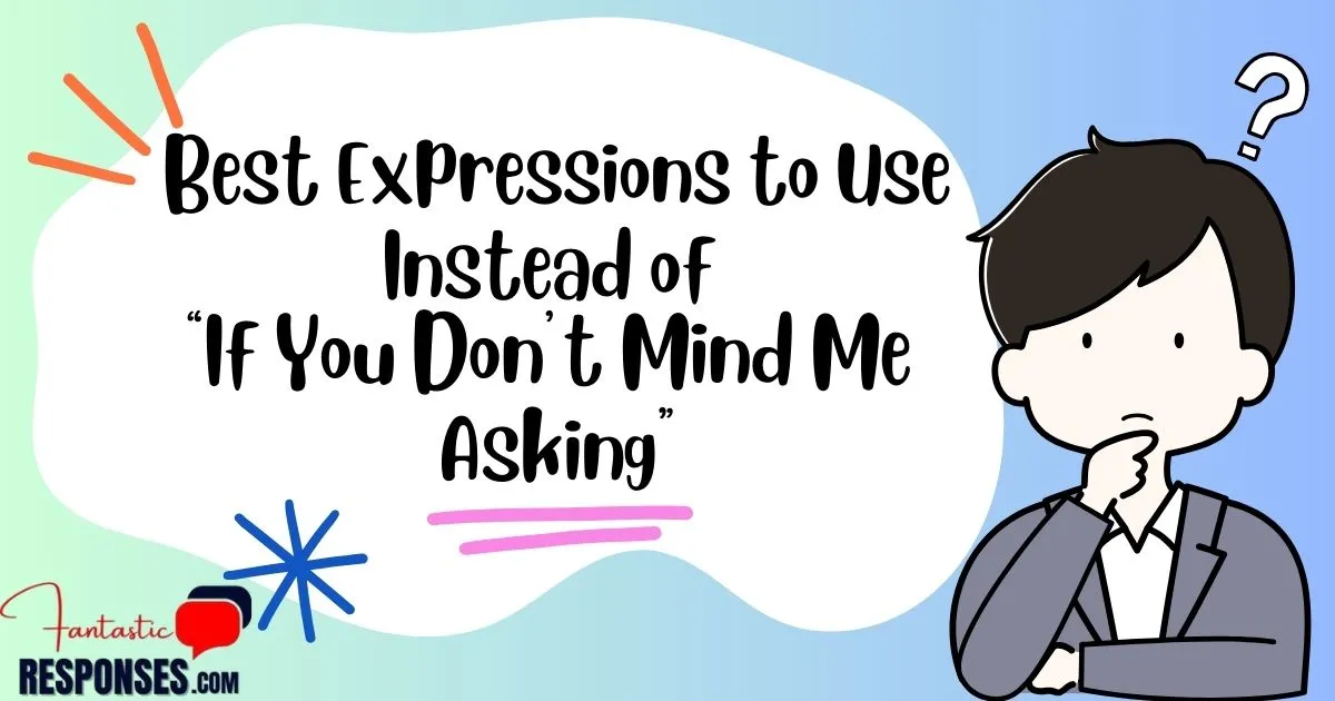 Best 50 Expressions to Use Instead of “If You Don’t Mind Me Asking”