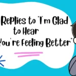 Best Replies to “I’m Glad to Hear That You’re Feeling Better”