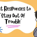 Best Responses to “Stay Out Of Trouble”