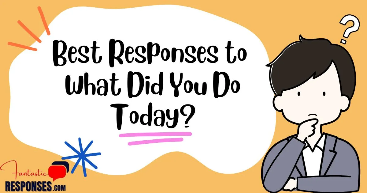 50 Best Responses to “What Did You Do Today?”