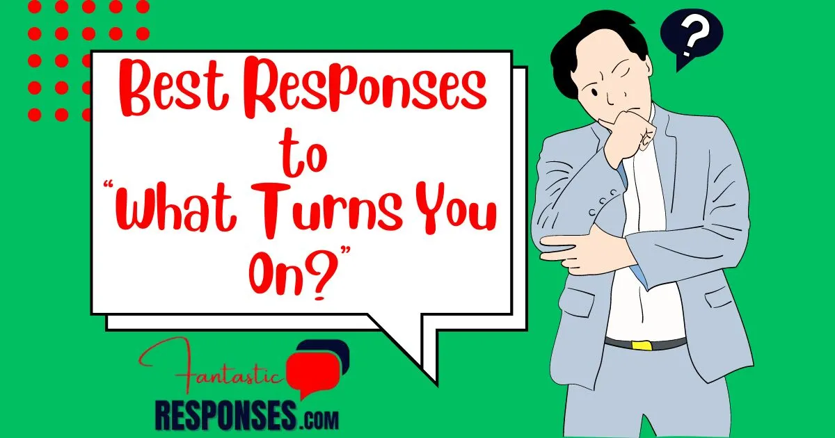 50 Best Responses to “What Turns You On?”