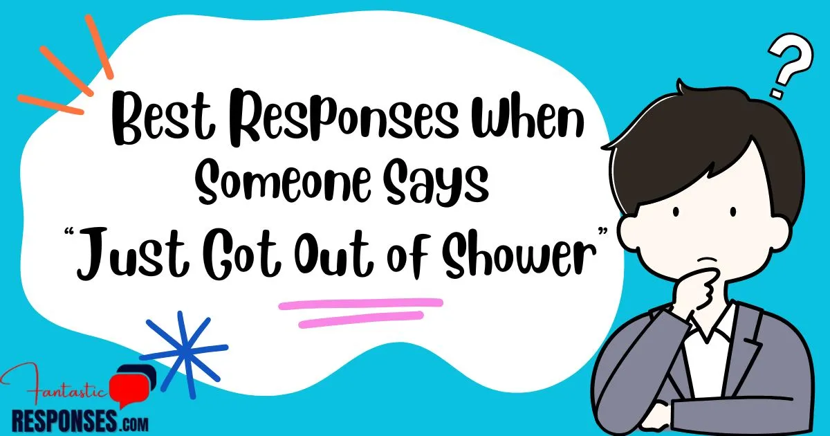 50 Best Responses When Someone Says “Just Got Out of Shower”