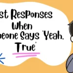 Best Responses When Someone Says ‘Yeah, True’