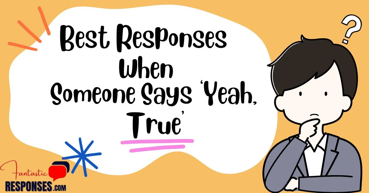 Best Responses When Someone Says ‘Yeah, True’