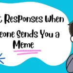 Best Responses When Someone Sends You a Meme