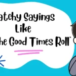 Catchy Sayings Like “Let The Good Times Roll”