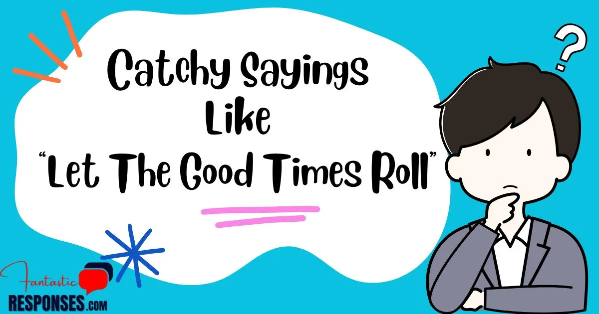 Catchy Sayings Like “Let The Good Times Roll”