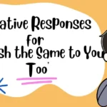 Creative Responses for ‘I Wish the Same to You Too’