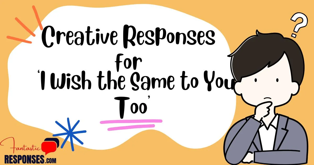 Creative Responses for ‘I Wish the Same to You Too’