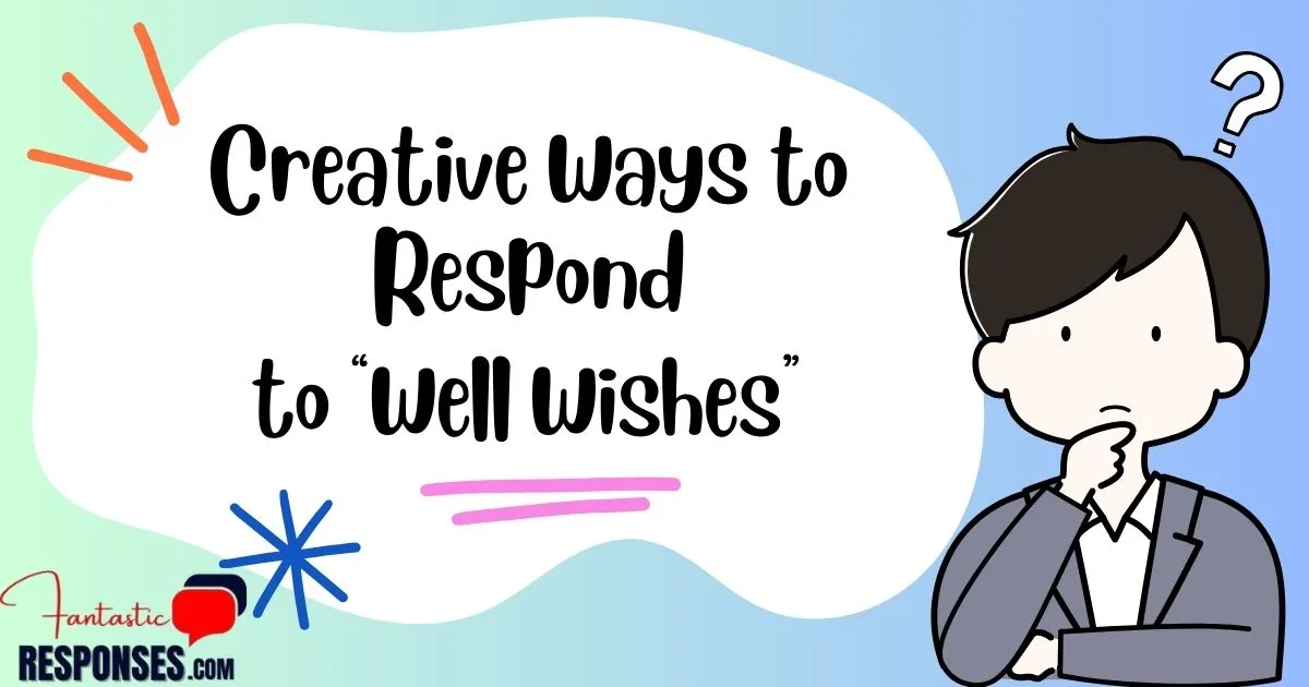 Creative Ways to Respond to Well Wishes: Top 70 Ideas