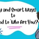 Funny and Smart Ways to Respond to "Who Are You?"