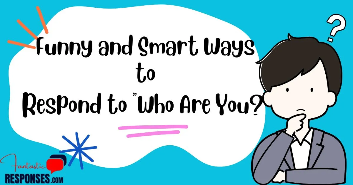 60 Funny and Smart Ways to Respond to “Who Are You?”