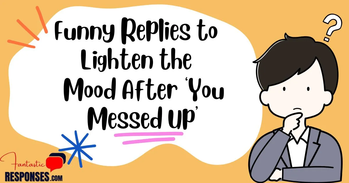 50 Funny Replies to Lighten the Mood After ‘You Messed Up’