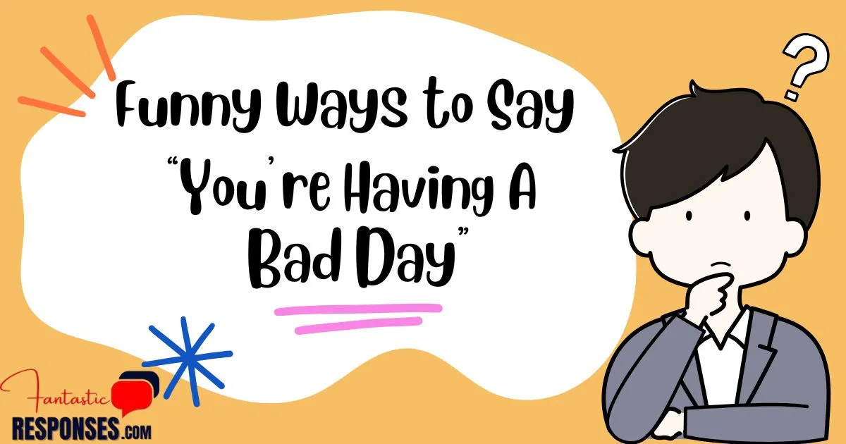 50 Funny Ways to Say “You’re Having A Bad Day”