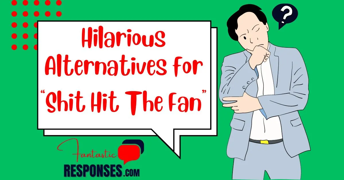 50 Hilarious Alternatives for “Shit Hit The Fan”