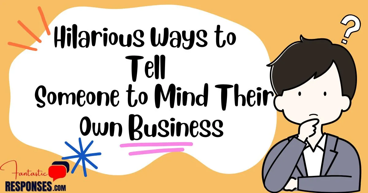 Hilarious Ways to Tell Someone to Mind Their Own Business