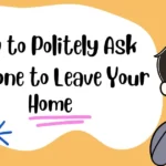 How to Politely Ask Someone to Leave Your Home