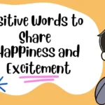 Positive Words to Share Happiness and Excitement