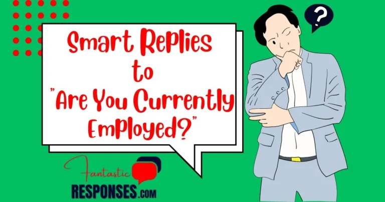 50 Smart Replies to “Are You Currently Employed?”