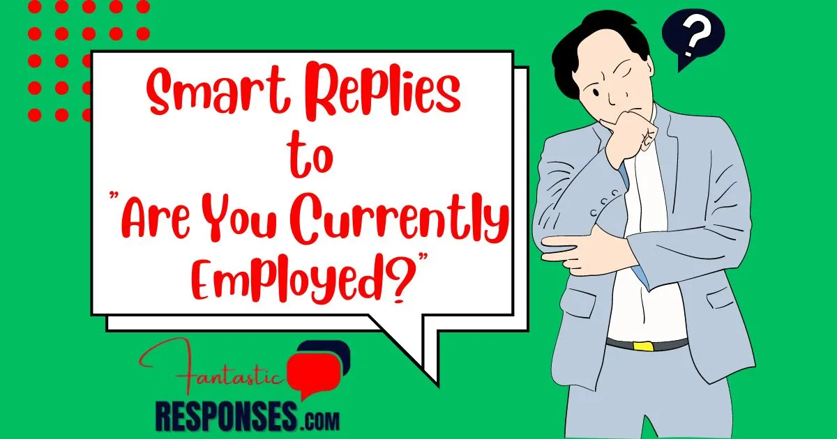 50 Smart Replies to “Are You Currently Employed?”