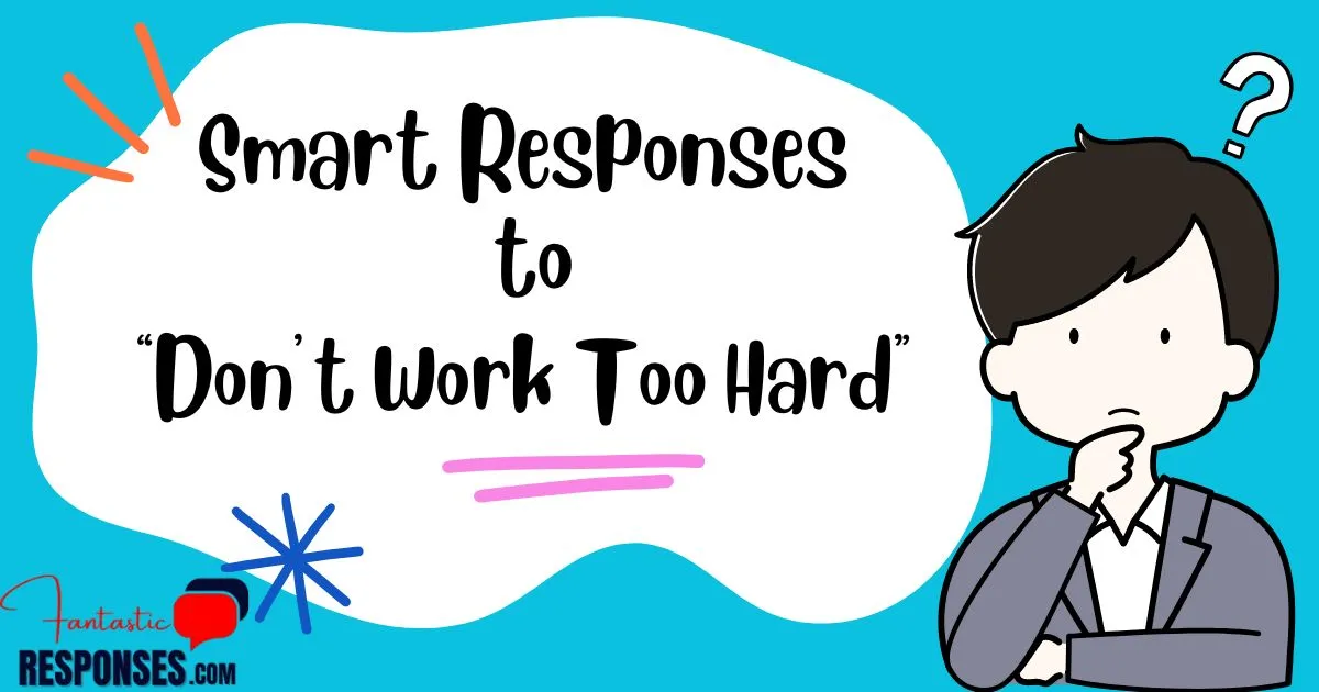 50 Smart Responses to “Don’t Work Too Hard”