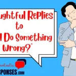 Thoughtful Replies to “Did I Do Something Wrong?”