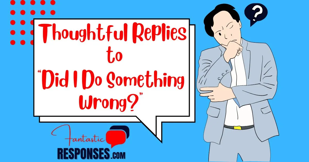 50 Thoughtful Replies to “Did I Do Something Wrong?”