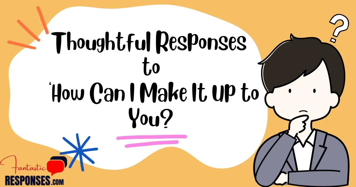 50 Thoughtful Responses to ‘How Can I Make It Up to You?