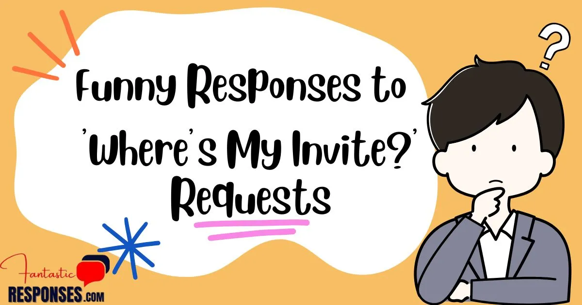 Top 50 Funny Responses to ‘Where’s My Invite?’ Requests