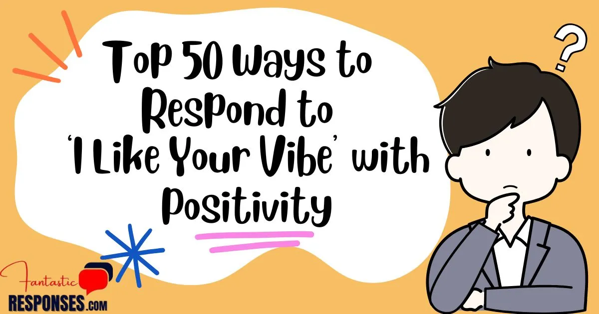 Top 50 Ways to Respond to ‘I Like Your Vibe’ with Positivity