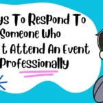 Ways To Respond To Someone Who Can’t Attend An Event Professionally