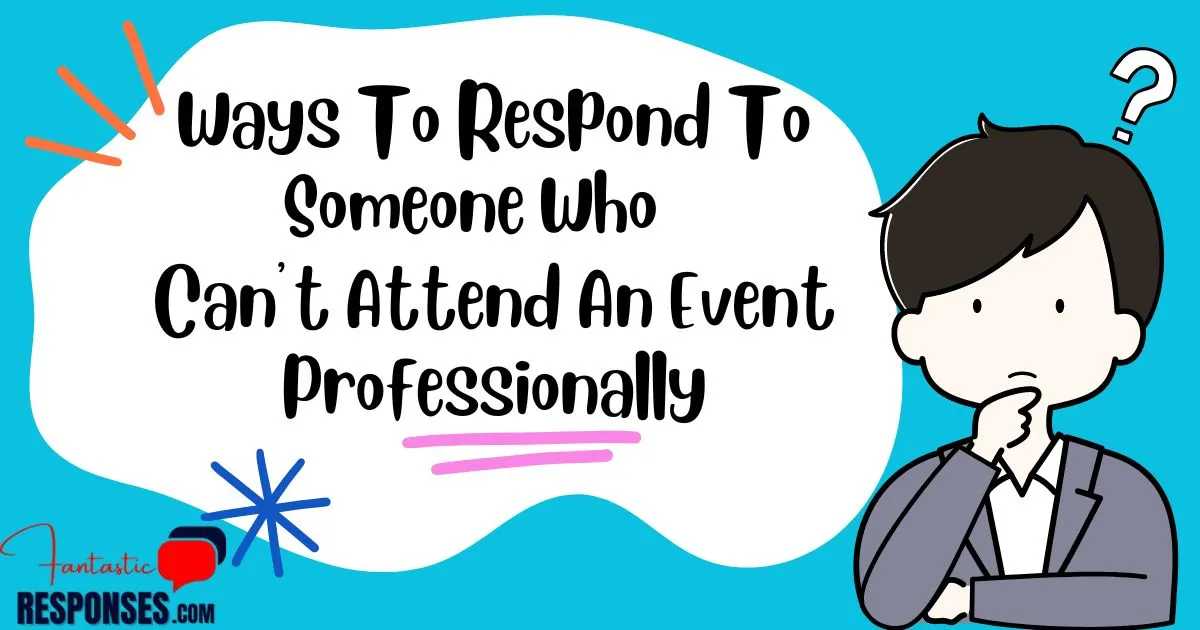 Ways To Respond To Someone Who Can’t Attend An Event Professionally