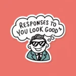 Responses to "You Look Good"